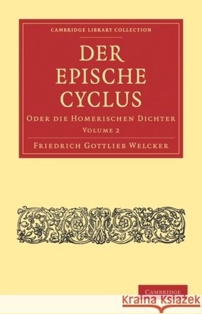 Der Epische Cyclus: Oder Die Homerischen Dichter Welcker, Friedrich Gottlieb 9781108021371 Cambridge University Press