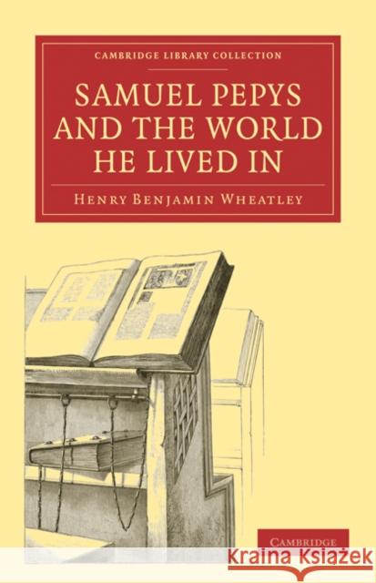 Samuel Pepys and the World He Lived in Wheatley, Henry Benjamin 9781108021524
