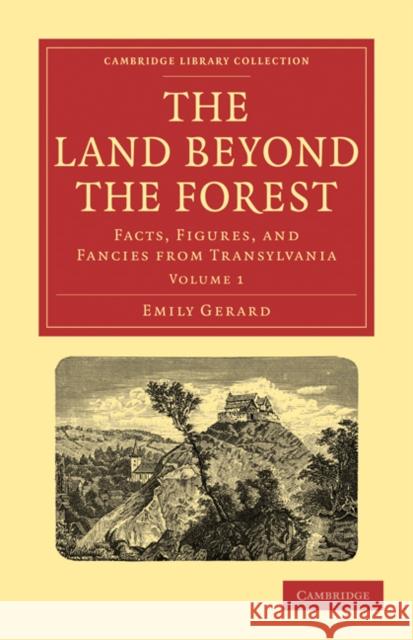 The Land Beyond the Forest: Facts, Figures, and Fancies from Transylvania Gerard, Emily 9781108021609