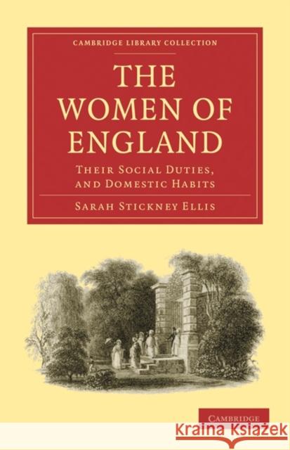 The Women of England: Their Social Duties, and Domestic Habits Ellis, Sarah Stickney 9781108021876 Cambridge University Press