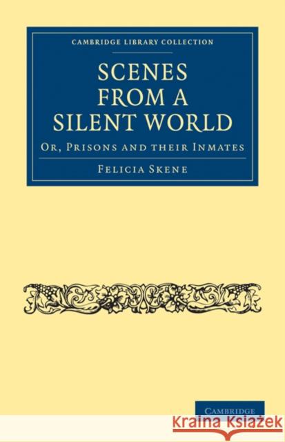 Scenes from a Silent World: Or, Prisons and Their Inmates Skene, Felicia 9781108021913