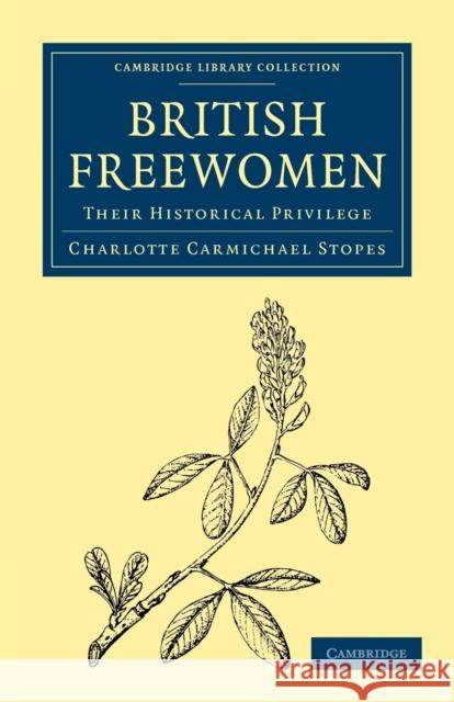 British Freewomen: Their Historical Privilege Stopes, Charlotte Carmichael 9781108021968 Cambridge University Press