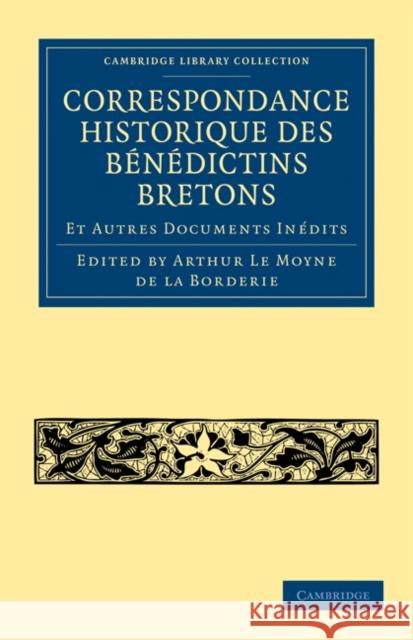 Correspondance Historique Des Bénédictins Bretons Le Moyne De La Borderie, Arthur 9781108022231