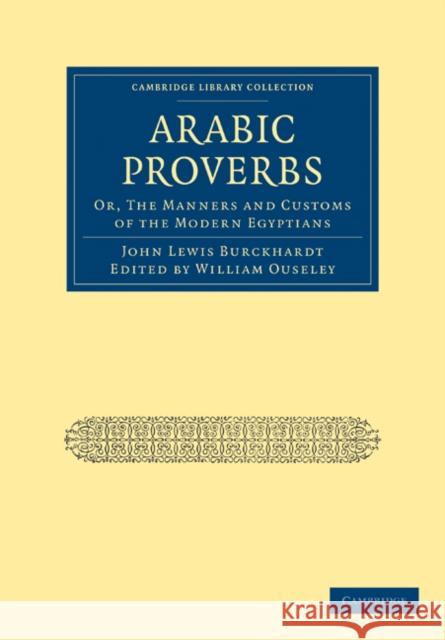 Arabic Proverbs: Or, the Manners and Customs of the Modern Egyptians Burckhardt, John Lewis 9781108022880 Cambridge University Press