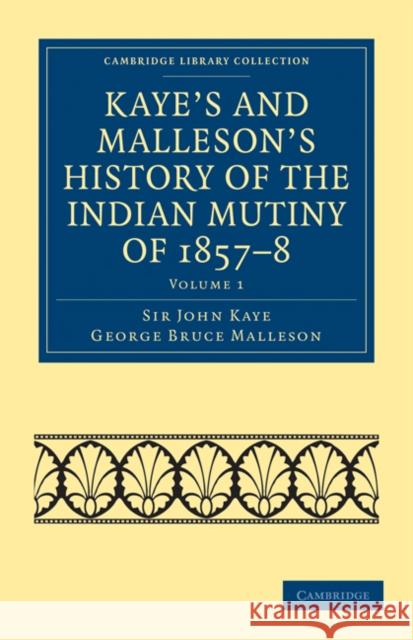 Kaye's and Malleson's History of the Indian Mutiny of 1857-8 John Kaye George Bruce Malleson Sir John Kaye 9781108023238 Cambridge University Press