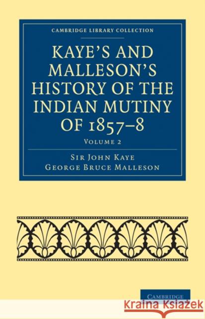 Kaye's and Malleson's History of the Indian Mutiny of 1857-8 John Kaye George Bruce Malleson Sir John Kaye 9781108023245