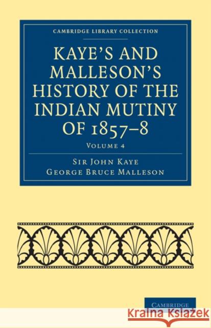 Kaye's and Malleson's History of the Indian Mutiny of 1857-8 John Kaye George Bruce Malleson Sir John Kaye 9781108023269 Cambridge University Press