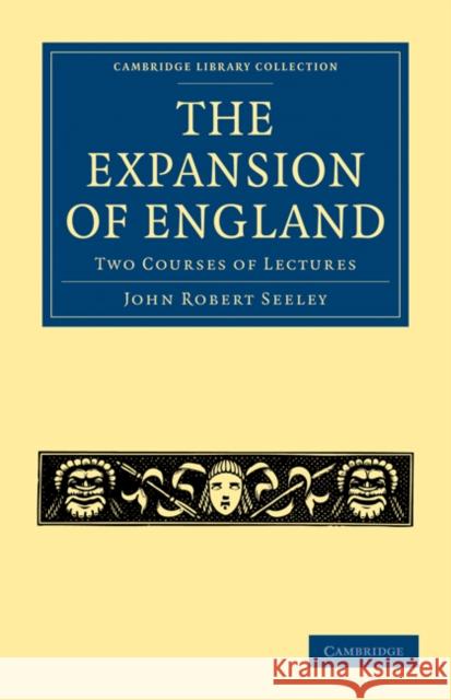 The Expansion of England: Two Courses of Lectures Seeley, John Robert 9781108023559