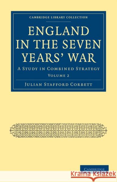 England in the Seven Years' War: Volume 2: A Study in Combined Strategy Corbett, Julian Stafford 9781108023573 Cambridge University Press