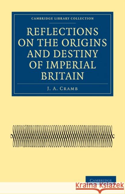 Reflections on the Origins and Destiny of Imperial Britain J. A. Cramb 9781108023696 Cambridge University Press