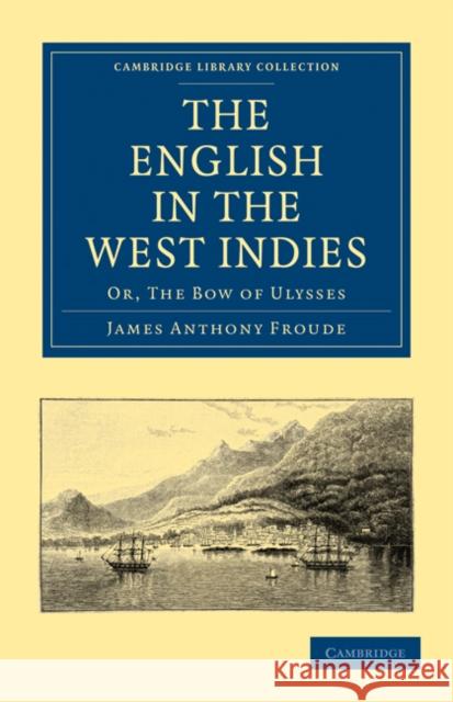 The English in the West Indies: Or, the Bow of Ulysses Froude, James Anthony 9781108023702 Cambridge University Press