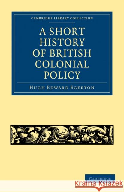 A Short History of British Colonial Policy Hugh Edward Egerton 9781108023757 Cambridge University Press