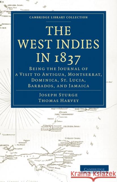 The West Indies in 1837: Being the Journal of a Visit to Antigua, Montserrat, Dominica, St. Lucia, Barbados, and Jamaica Sturge, Joseph 9781108024310 Cambridge University Press