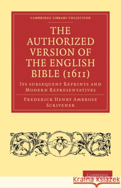 The Authorized Version of the English Bible (1611): Its Subsequent Reprints and Modern Representatives Scrivener, Frederick Henry Ambrose 9781108024631