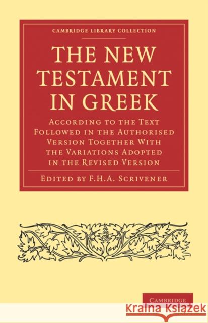 The New Testament in Greek: According to the Text Followed in the Authorised Version Together with the Variations Adopted in the Revised Version Scrivener, F. H. a. 9781108024723 Cambridge University Press