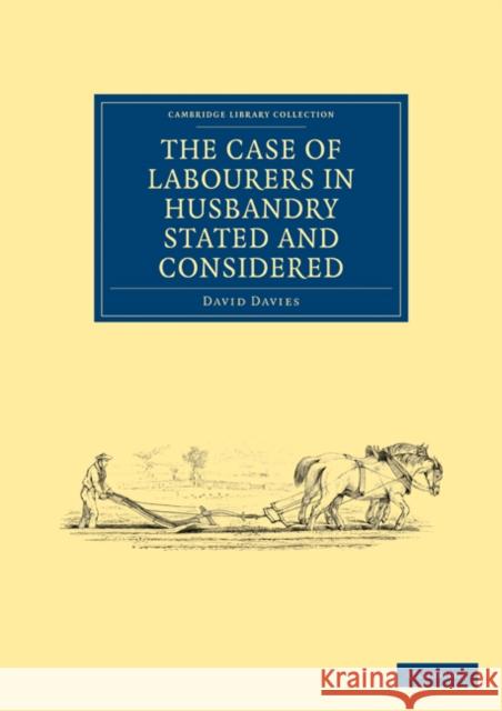 The Case of Labourers in Husbandry Stated and Considered David Davies 9781108024747