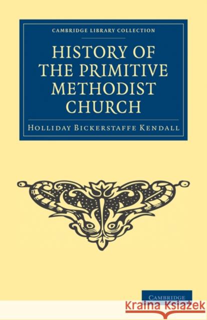 History of the Primitive Methodist Church Holliday Bickerstaffe Kendall 9781108024846 Cambridge University Press
