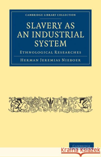 Slavery as an Industrial System: Ethnological Researches Nieboer, Herman Jeremias 9781108025003 Cambridge University Press