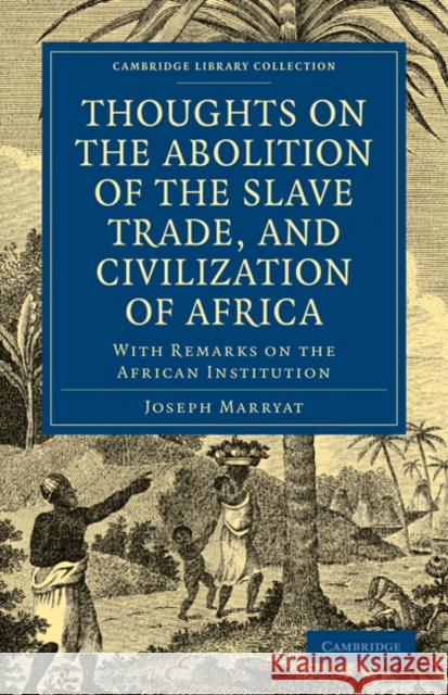 Thoughts on the Abolition of the Slave Trade, and Civilization of Africa: With Remarks on the African Institution Joseph Marryat 9781108025034 Cambridge University Press