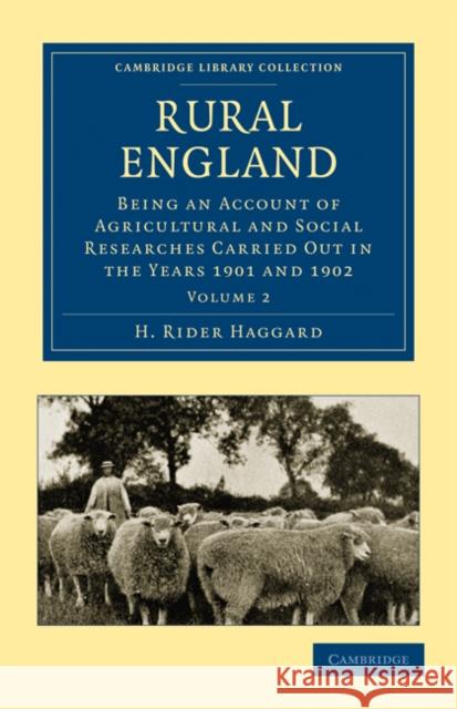 Rural England: Being an Account of Agricultural and Social Researches Carried Out in the Years 1901 and 1902 H. Rider Haggard 9781108025492 Cambridge University Press
