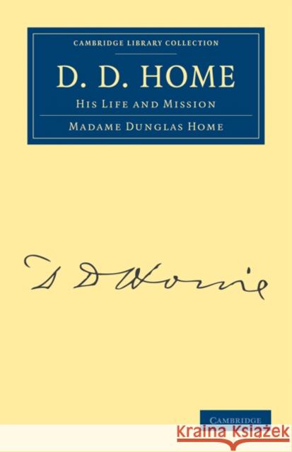 D. D. Home: His Life and Mission Home, Madame Dunglas 9781108025652 Cambridge University Press