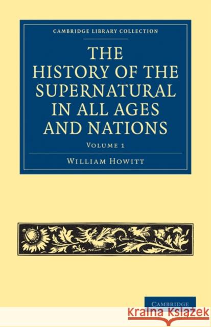 The History of the Supernatural in All Ages and Nations William Howitt 9781108025768 Cambridge University Press