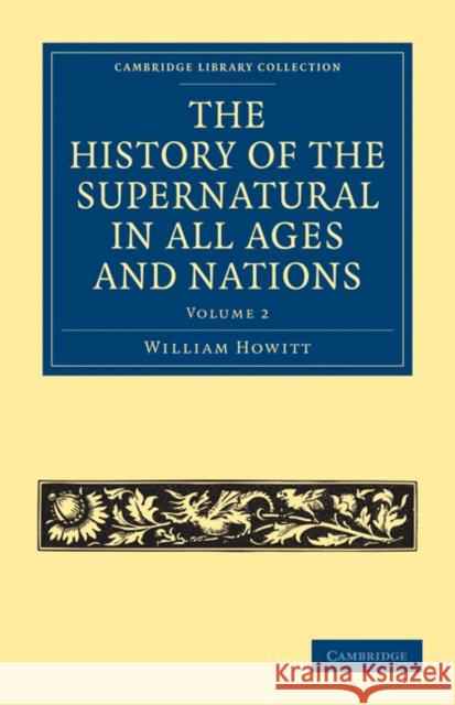 The History of the Supernatural in All Ages and Nations William Howitt 9781108025775 Cambridge University Press