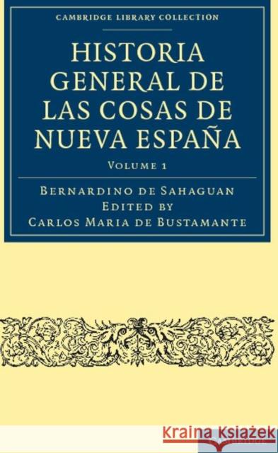 Historia General de las Cosas de Nueva España - Volume 1 Sahagûn, Bernardino de 9781108025836 Cambridge University Press