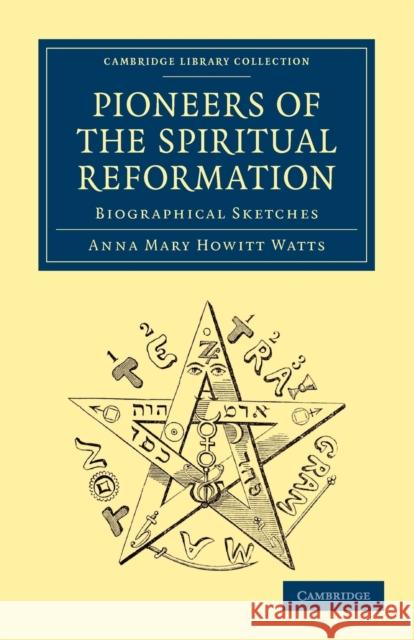 Pioneers of the Spiritual Reformation: Biographical Sketches Watts, Anna Mary Howitt 9781108025942