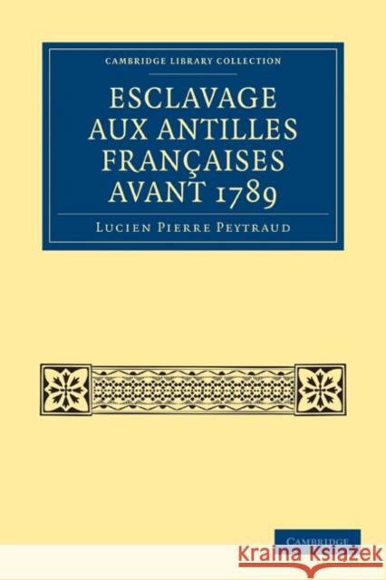 Esclavage Aux Antilles Françaises Avant 1789 Peytraud, Lucien Pierre 9781108025997 Cambridge University Press