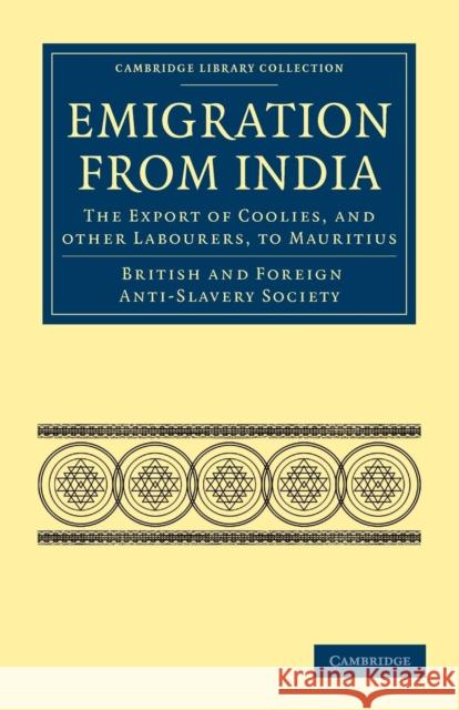 Emigration from India: The Export of Coolies, and Other Labourers, to Mauritius British and Foreign Anti-Slavery Society 9781108026000 Cambridge University Press