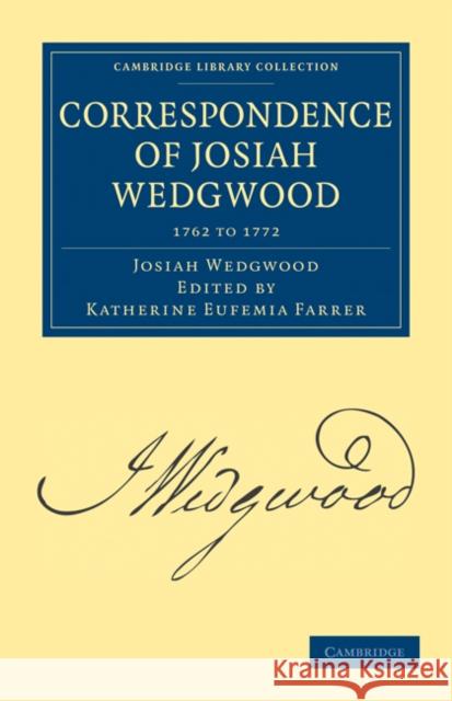 Correspondence of Josiah Wedgwood Josiah Wedgwood Katherine Eufemia Farrer 9781108026468