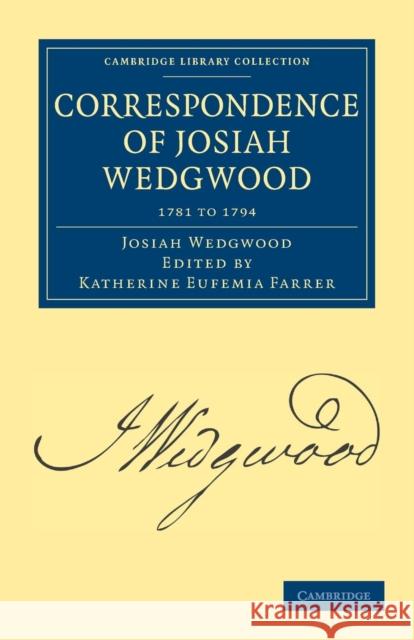 Correspondence of Josiah Wedgwood Josiah Wedgwood Katherine Eufemia Farrer 9781108026475