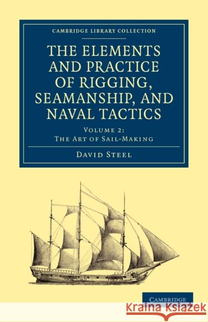 The Elements and Practice of Rigging, Seamanship, and Naval Tactics David Steel 9781108026529