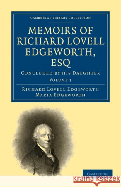 Memoirs of Richard Lovell Edgeworth, Esq: Begun by Himself and Concluded by His Daughter, Maria Edgeworth Edgeworth, Richard Lovell 9781108026567 Cambridge University Press