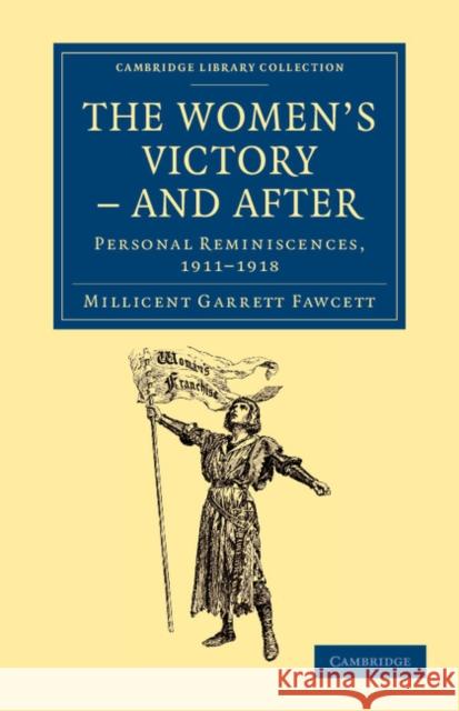 The Women's Victory - And After: Personal Reminiscences, 1911-1918 Fawcett, Millicent Garrett 9781108026604 Cambridge University Press