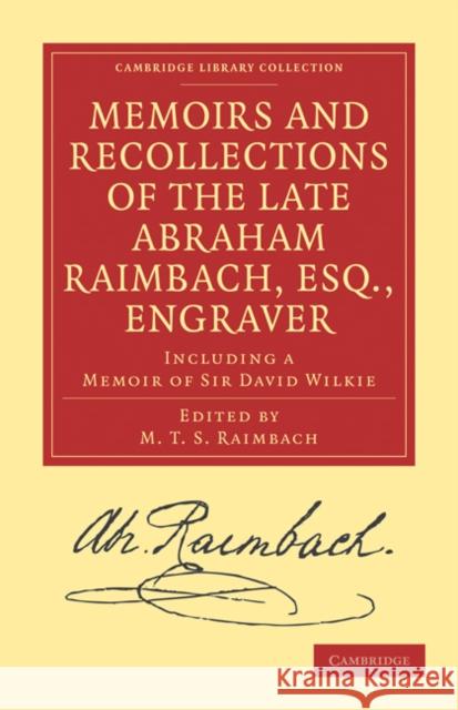Memoirs and Recollections of the Late Abraham Raimbach, Esq., Engraver: Including a Memoir of Sir David Wilkie Raimbach, Abraham 9781108027168 Cambridge University Press