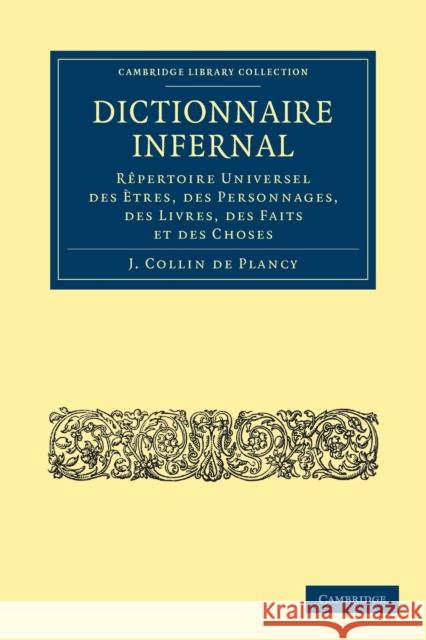 Dictionnaire Infernal: Rêpertoire Universel Des Ètres, Des Personnages, Des Livres, Des Faits Et Des Choses Collin De Plancy, Jacques-Albin-Simon 9781108027250