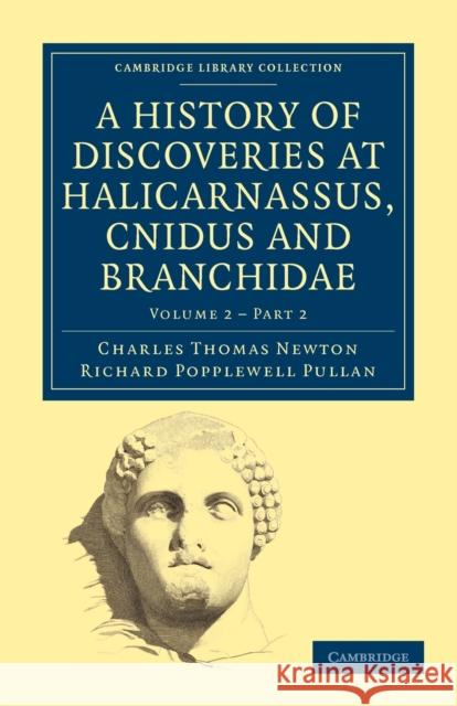 A History of Discoveries at Halicarnassus, Cnidus and Branchidae Charles Thomas Newton Richard Popplewell Pullan 9781108027274 Cambridge University Press