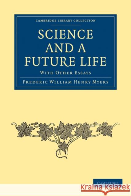 Science and a Future Life: With Other Essays Myers, Frederic William Henry 9781108027380