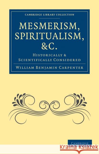 Mesmerism, Spiritualism, Etc.: Historically and Scientifically Considered Carpenter, William Benjamin 9781108027397 Cambridge University Press