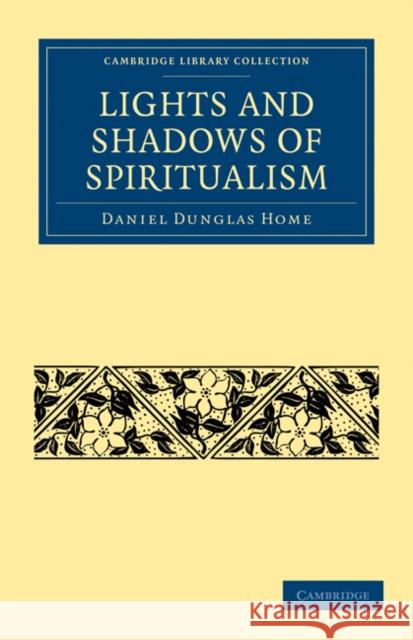 Lights and Shadows of Spiritualism Daniel Dunglas Home 9781108027472 Cambridge University Press