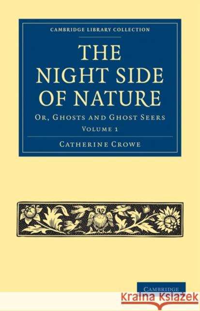 The Night Side of Nature: Or, Ghosts and Ghost Seers Crowe, Catherine 9781108027496