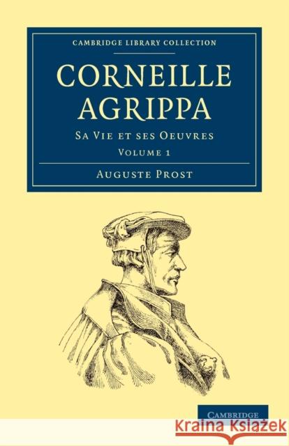 Corneille Agrippa: Sa Vie Et Ses Oeuvres Prost, Auguste 9781108027557