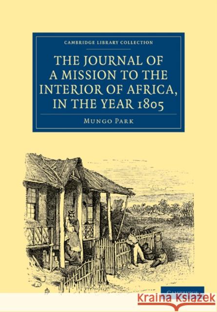 The Journal of a Mission to the Interior of Africa, in the Year 1805 Mungo Park 9781108027670 Cambridge University Press