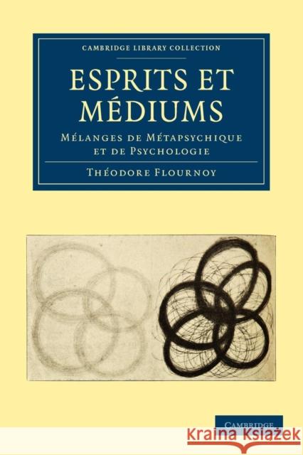 Esprits Et Médiums: Mélanges de Métapsychique Et de Psychologie Flournoy, Théodore 9781108027717