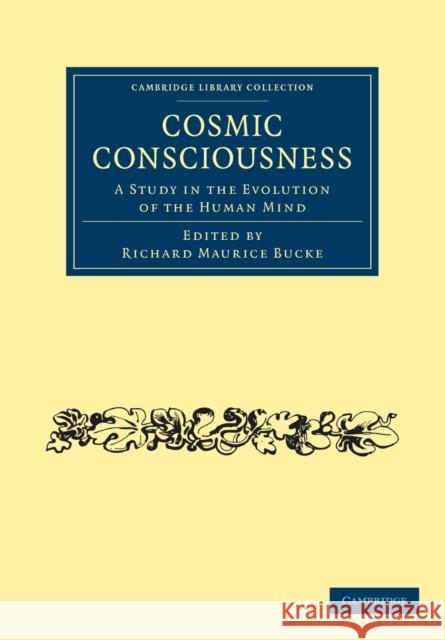 Cosmic Consciousness: A Study in the Evolution of the Human Mind Bucke, Richard Maurice 9781108027731 Cambridge University Press