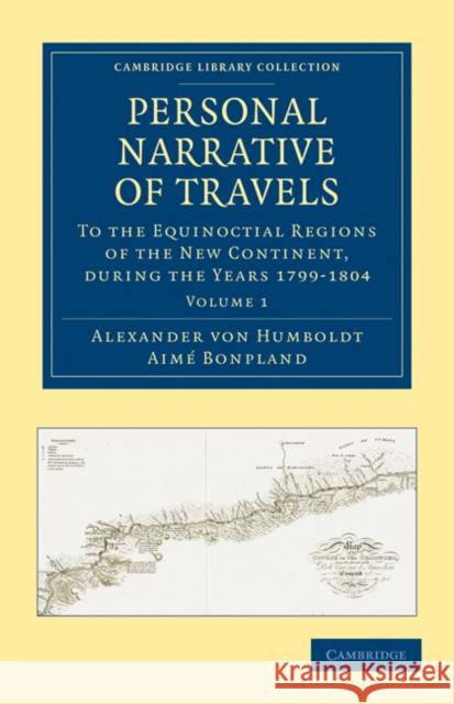 Personal Narrative of Travels to the Equinoctial Regions of the New Continent: During the Years 1799-1804 Humboldt, Alexander Von 9781108027939 Cambridge University Press