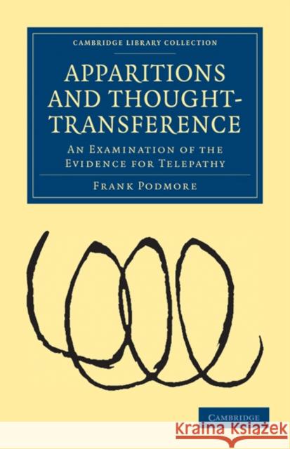 Apparitions and Thought-Transference: An Examination of the Evidence for Telepathy Podmore, Frank 9781108028059 Cambridge University Press