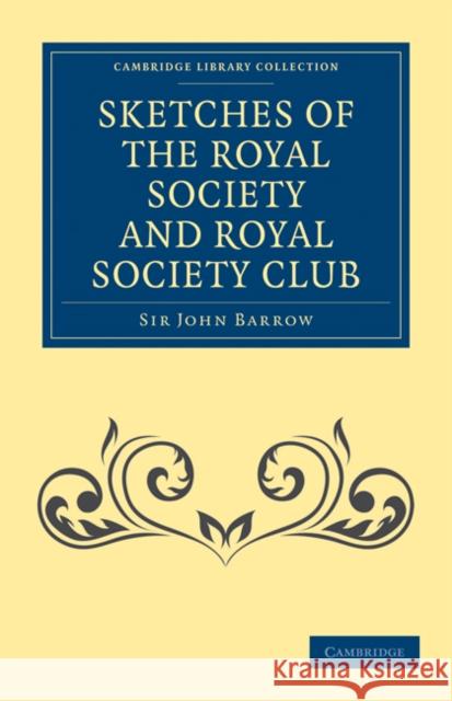 Sketches of the Royal Society and Royal Society Club John Barrow 9781108028165 Cambridge University Press